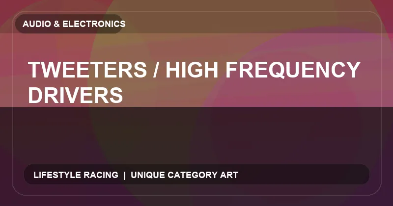 Tweeters / High Frequency Drivers